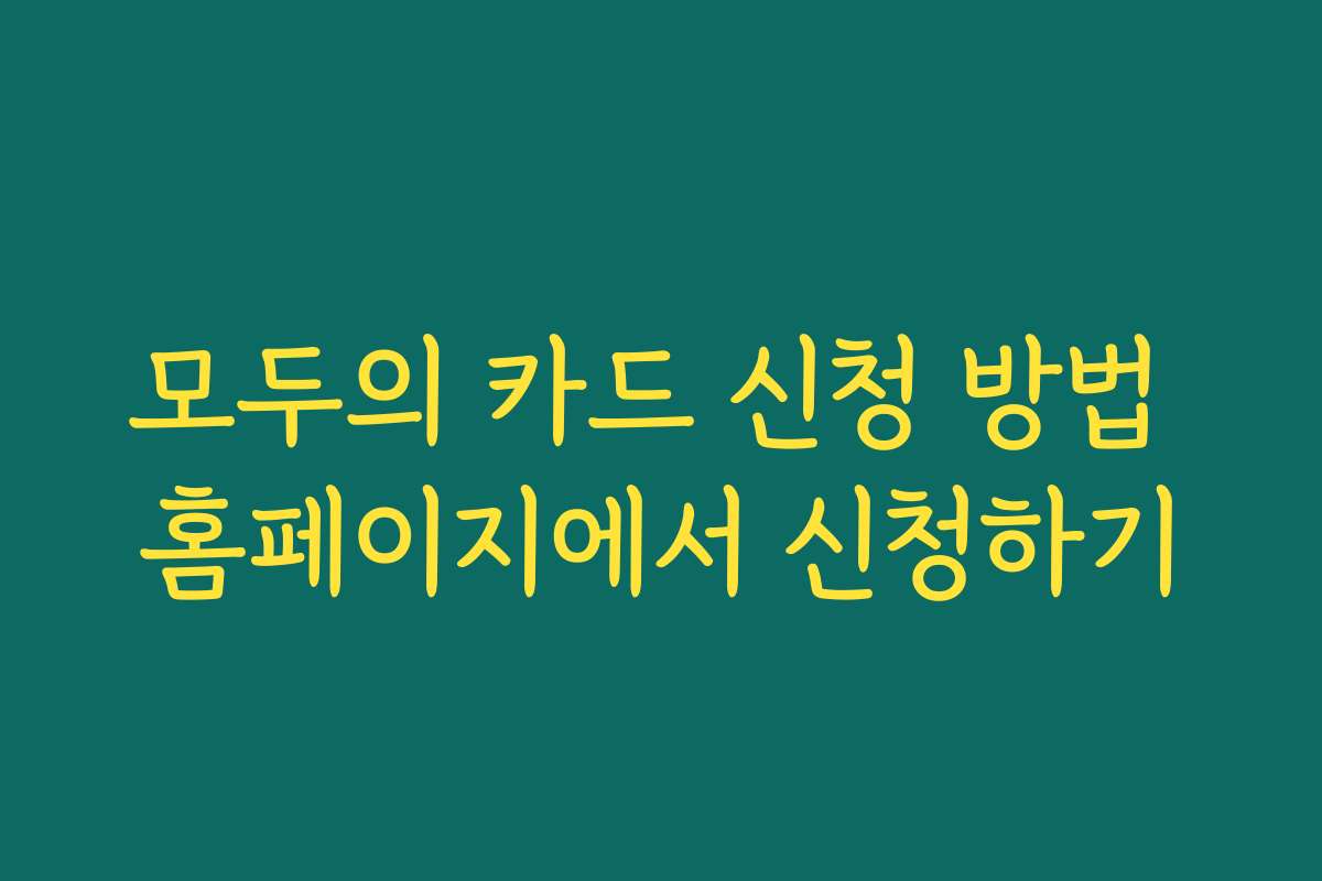 모두의 카드 신청 방법 홈페이지에서 신청하기 모두의 카드 신청 방법 홈페이지에서 신청하기