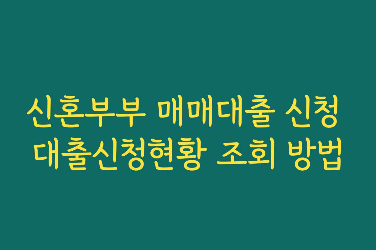 신혼부부 매매대출 신청 대출신청현황 조회 방법 신혼부부 매매대출 신청 대출신청현황 조회 방법