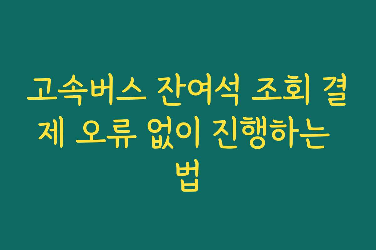 고속버스 잔여석 조회 결제 오류 없이 진행하는 법