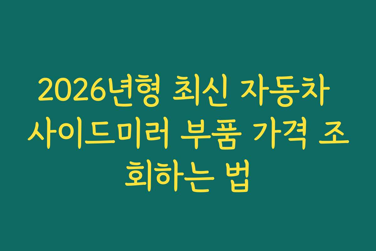 2026년형 최신 자동차 사이드미러 부품 가격 조회하는 법