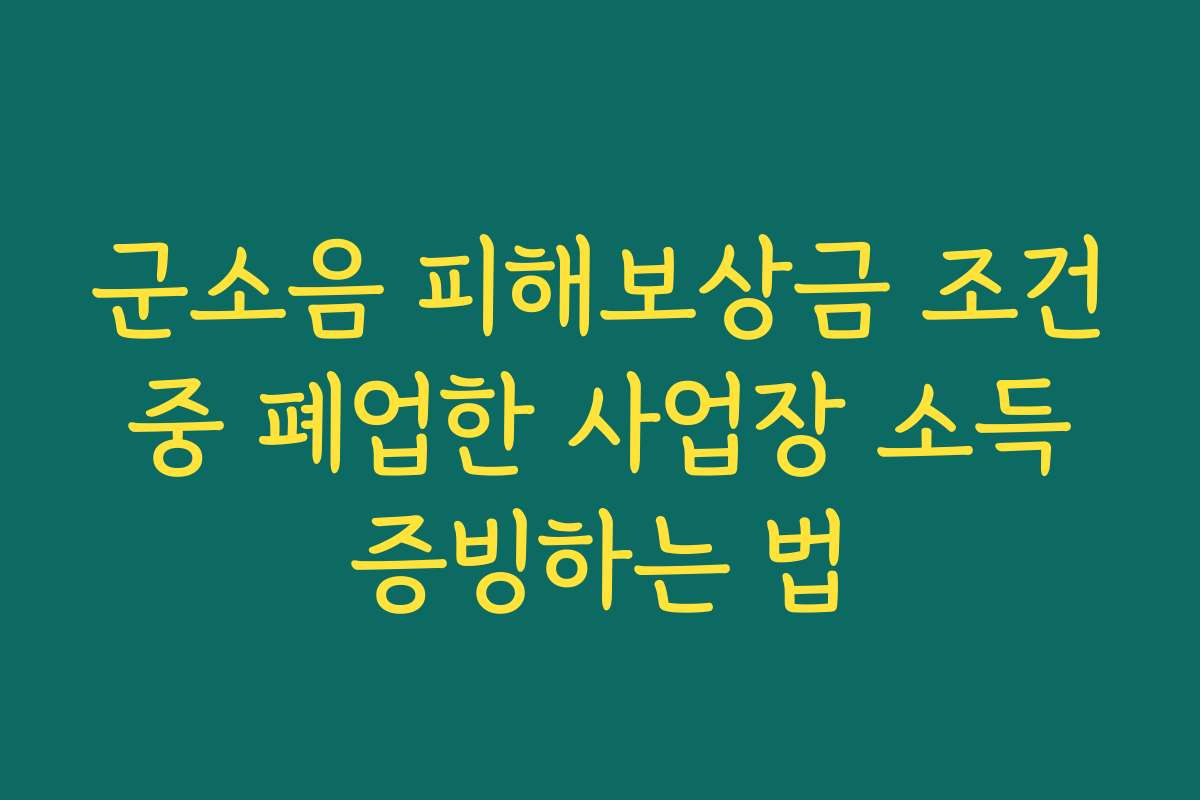 군소음 피해보상금 조건 중 폐업한 사업장 소득 증빙하는 법