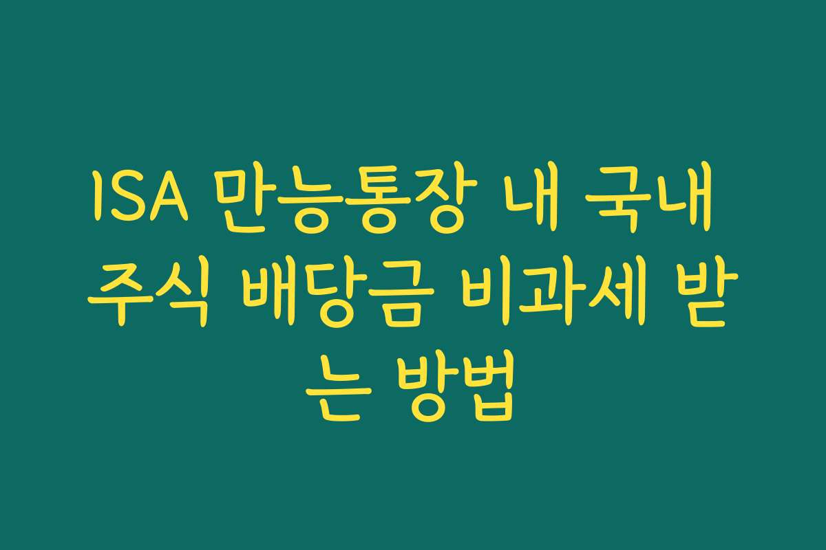 ISA 만능통장 내 국내 주식 배당금 비과세 받는 방법