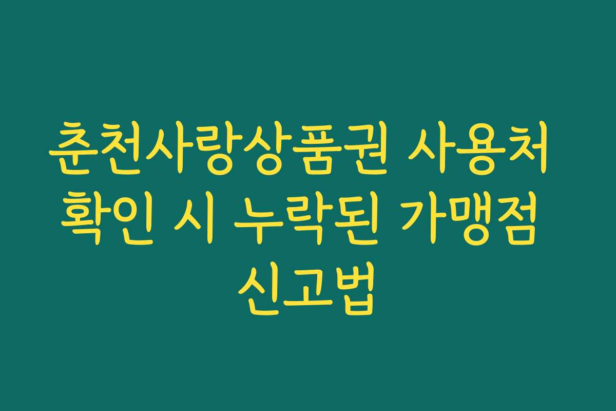 춘천사랑상품권 사용처 확인 시 누락된 가맹점 신고법 춘천사랑상품권 사용처 확인 시 누락된 가맹점 신고법
