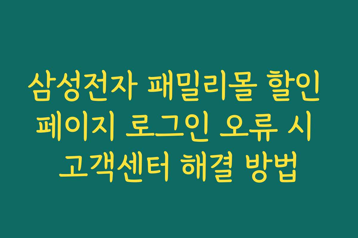 삼성전자 패밀리몰 할인 페이지 로그인 오류 시 고객센터 해결 방법