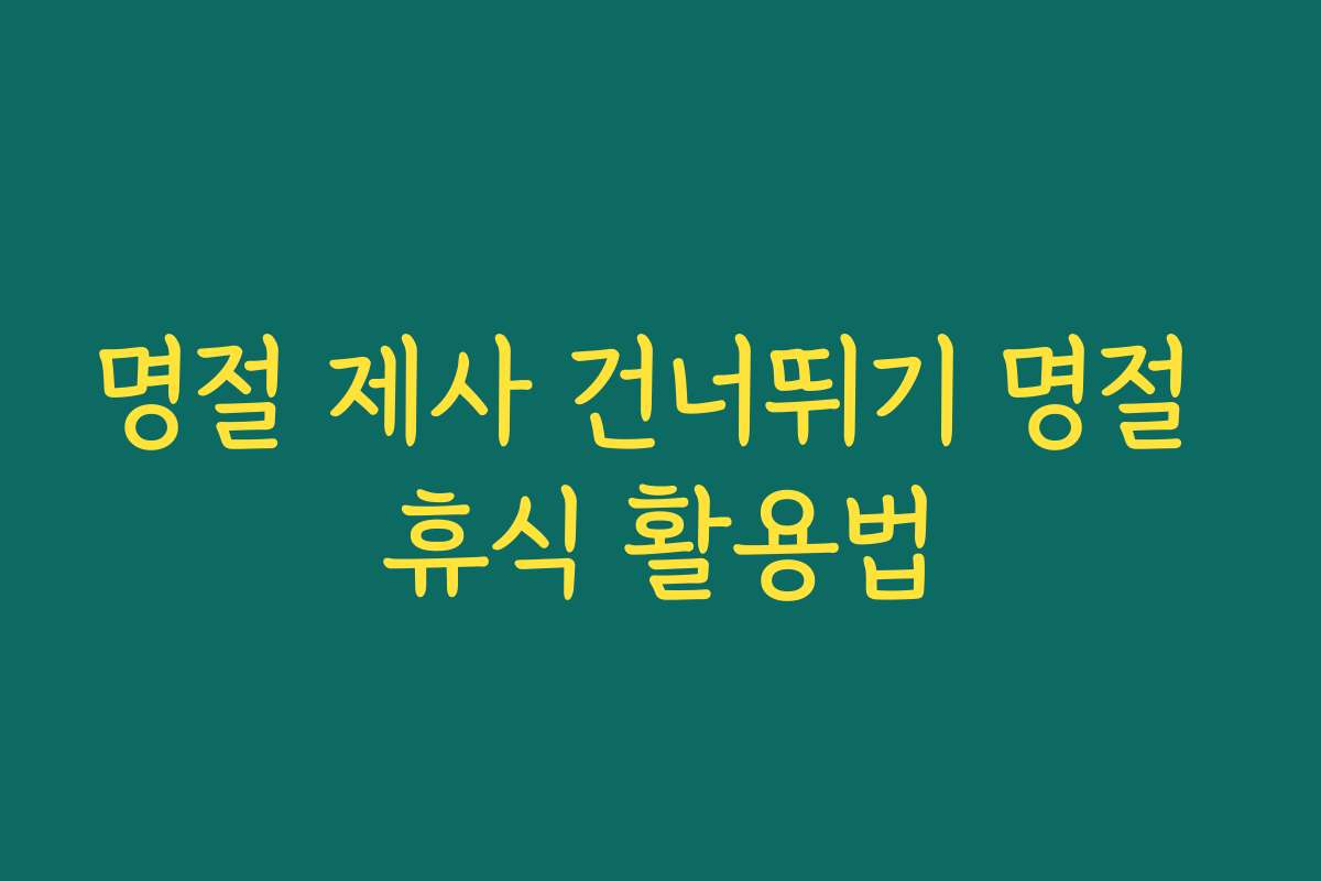 명절 제사 건너뛰기 명절 휴식 활용법