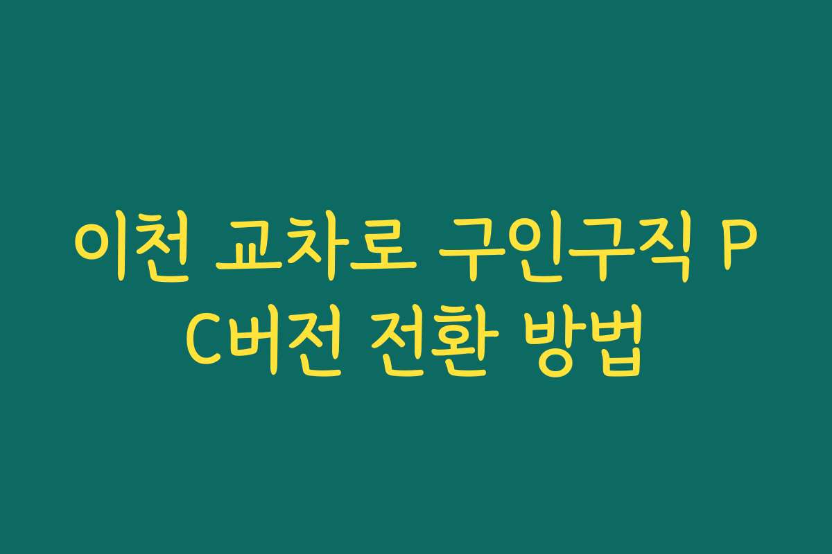 이천 교차로 구인구직 PC버전 전환 방법