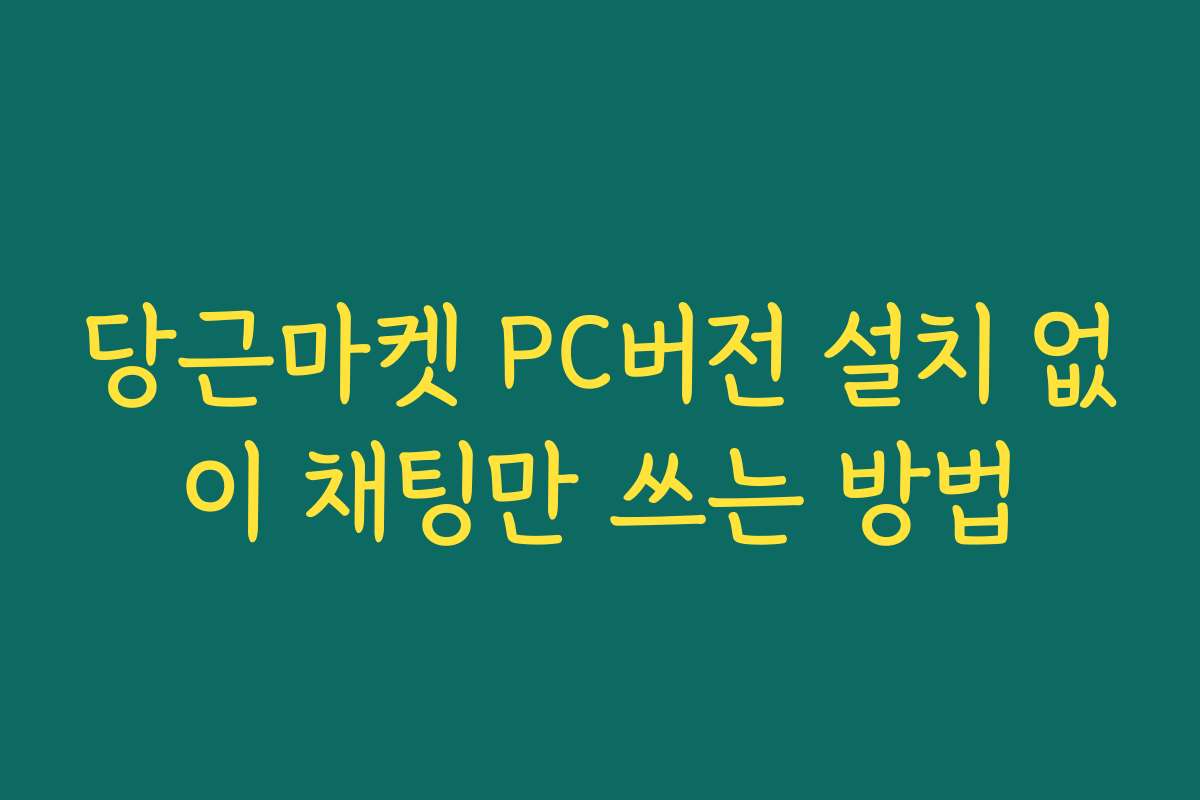 당근마켓 PC버전 설치 없이 채팅만 쓰는 방법 당근마켓 PC버전 설치 없이 채팅만 쓰는 방법