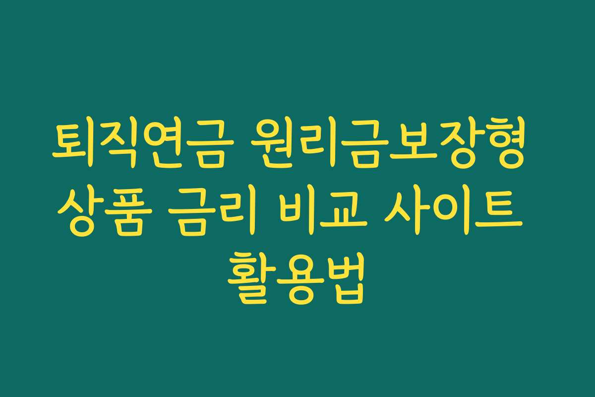 퇴직연금 원리금보장형 상품 금리 비교 사이트 활용법