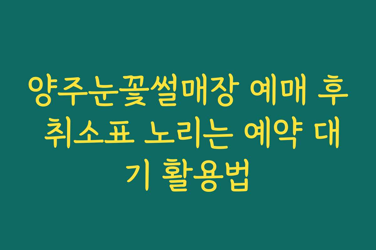 양주눈꽃썰매장 예매 후 취소표 노리는 예약 대기 활용법