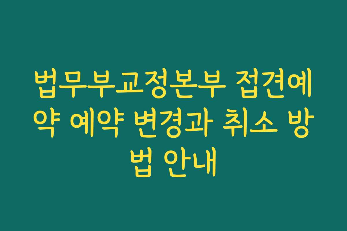 법무부교정본부 접견예약 예약 변경과 취소 방법 안내