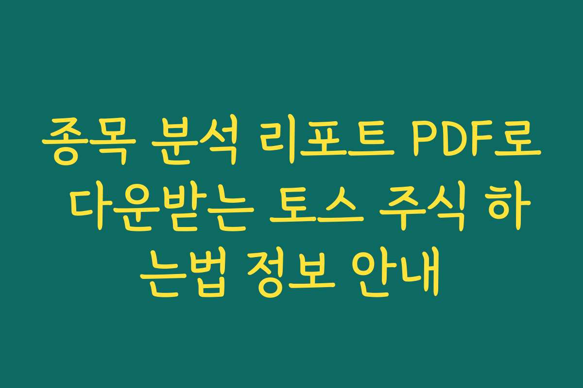 종목 분석 리포트 PDF로 다운받는 토스 주식 하는법 정보 안내 종목 분석 리포트 PDF로 다운받는 토스 주식 하는법 정보 안내