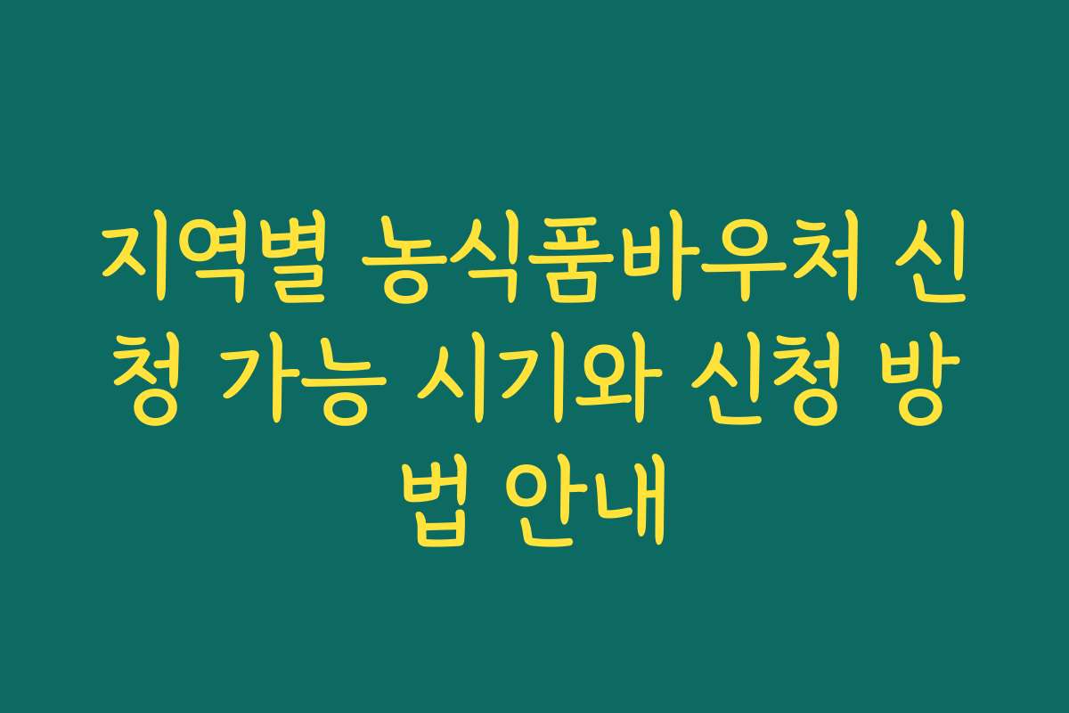 지역별 농식품바우처 신청 가능 시기와 신청 방법 안내 지역별 농식품바우처 신청 가능 시기와 신청 방법 안내