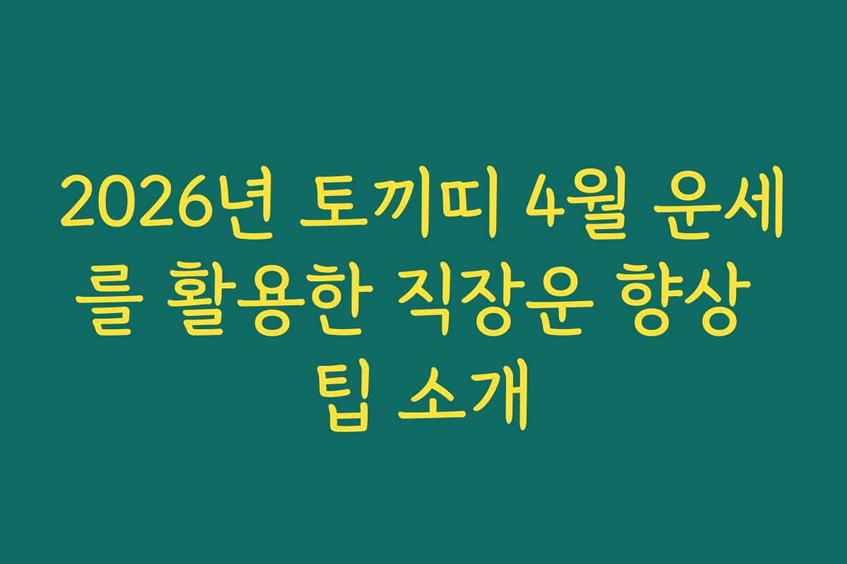 2026년 토끼띠 4월 운세를 활용한 직장운 향상 팁 소개