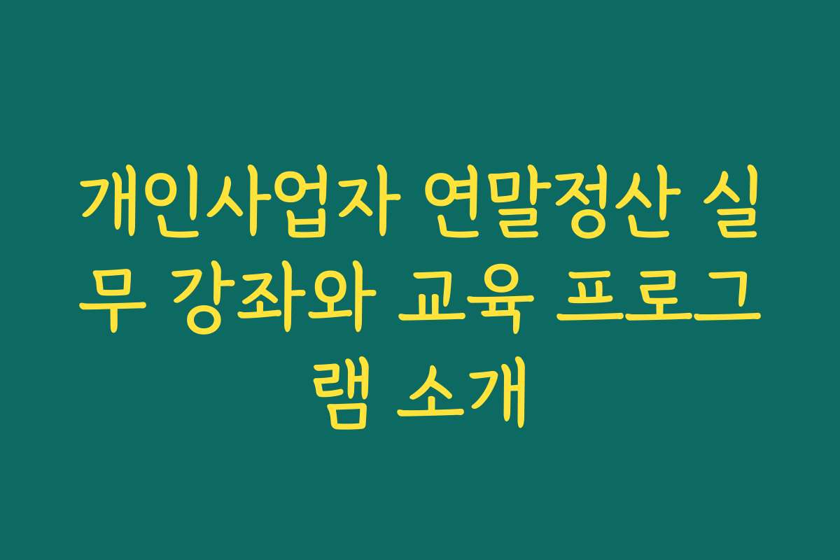 개인사업자 연말정산 실무 강좌와 교육 프로그램 소개