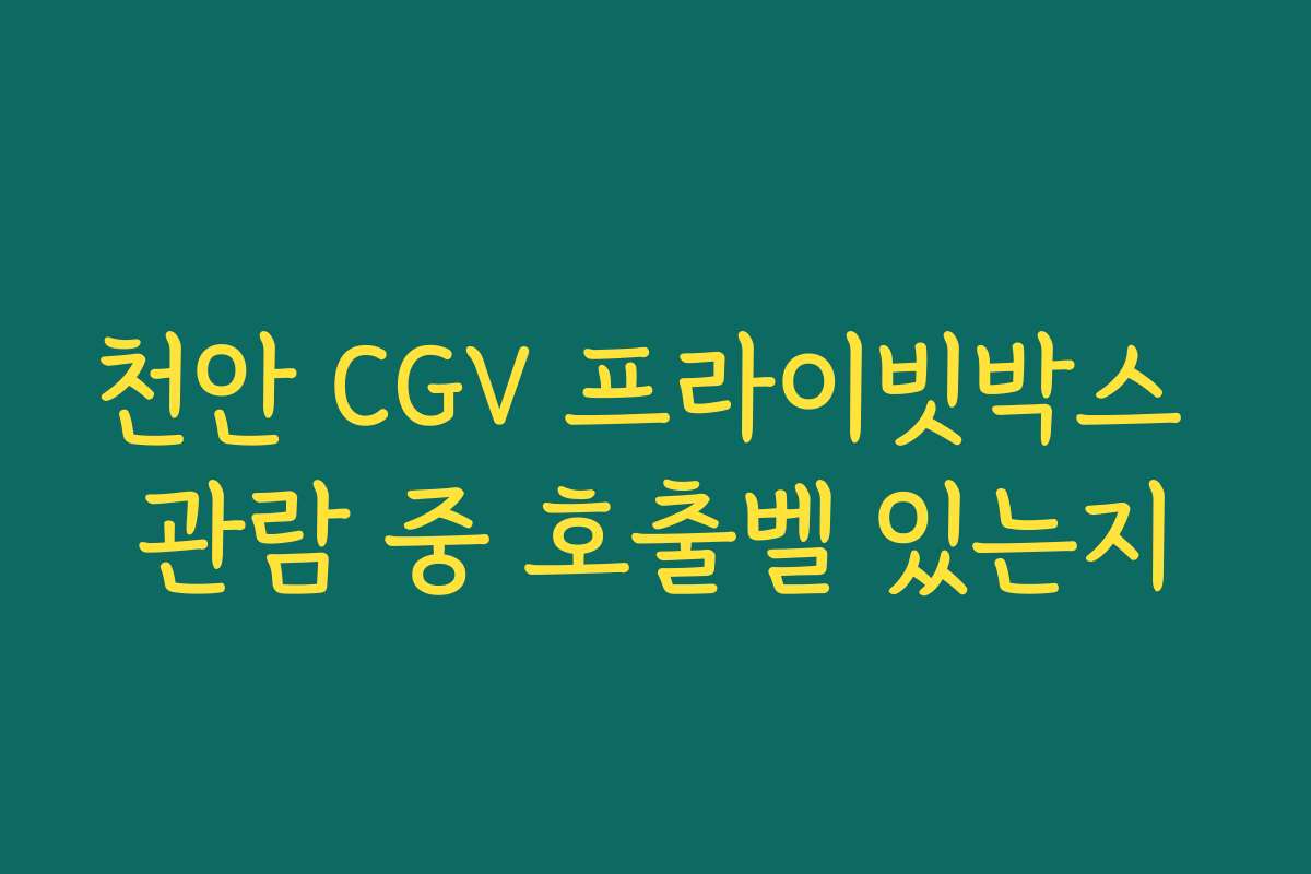 천안 CGV 프라이빗박스 관람 중 호출벨 있는지
