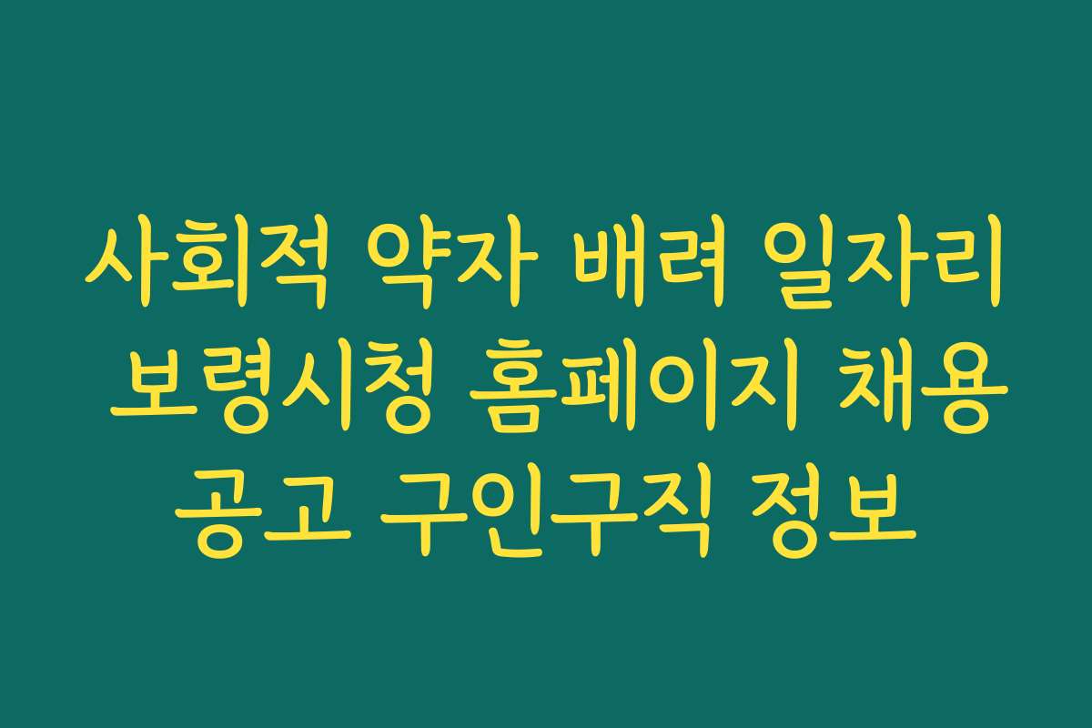 사회적 약자 배려 일자리 보령시청 홈페이지 채용공고 구인구직 정보