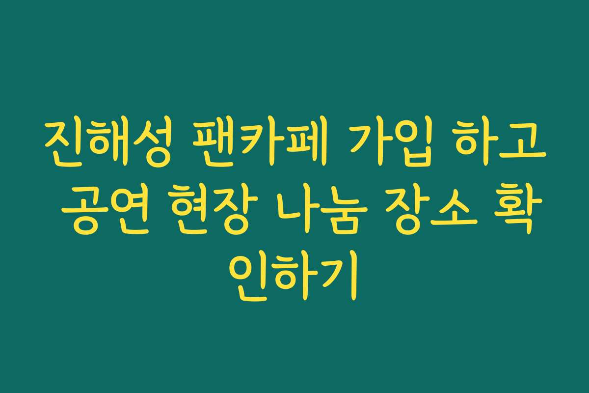 진해성 팬카페 가입 하고 공연 현장 나눔 장소 확인하기 진해성 팬카페 가입 하고 공연 현장 나눔 장소 확인하기