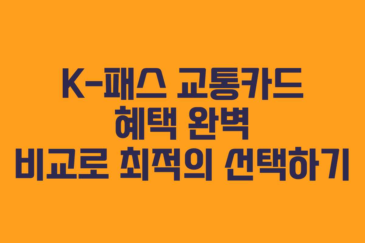 K-패스 교통카드 혜택 완벽 비교로 최적의 선택하기