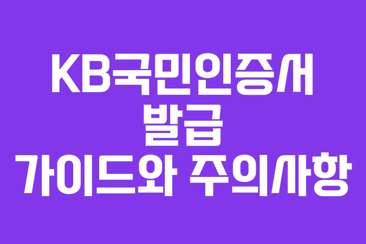 KB국민인증서 발급 가이드와 주의사항