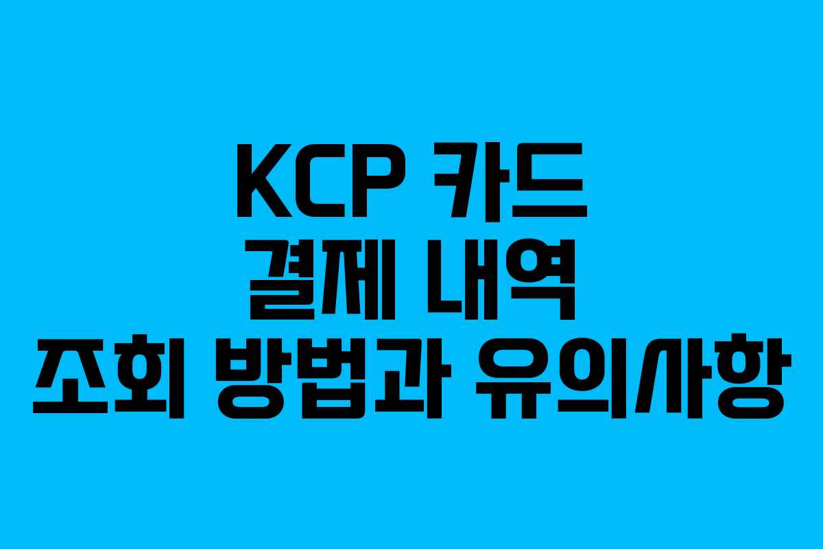 KCP 카드 결제 내역 조회 방법과 유의사항 KCP 카드 결제 내역 조회 방법과 유의사항