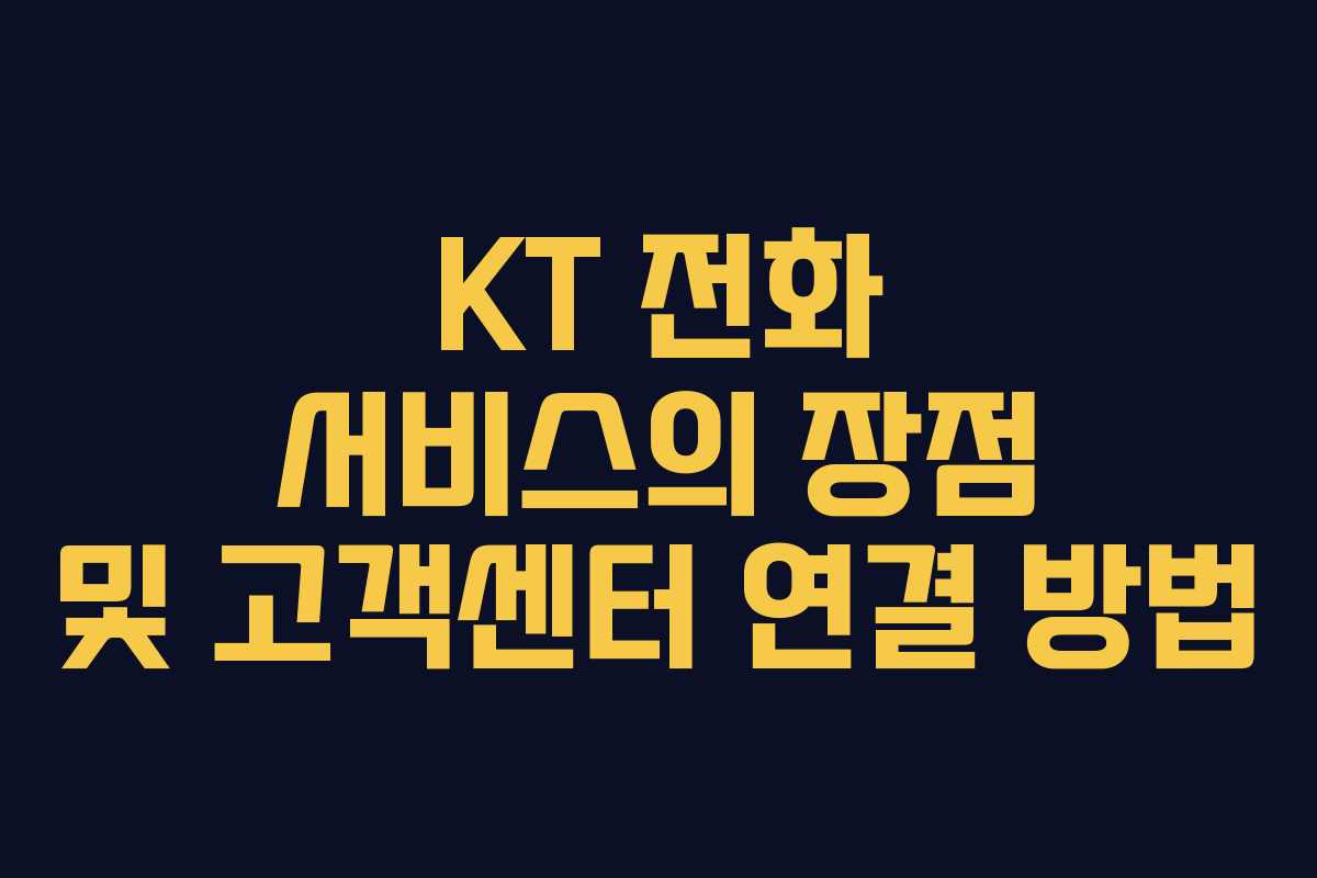KT 전화 서비스의 장점 및 고객센터 연결 방법