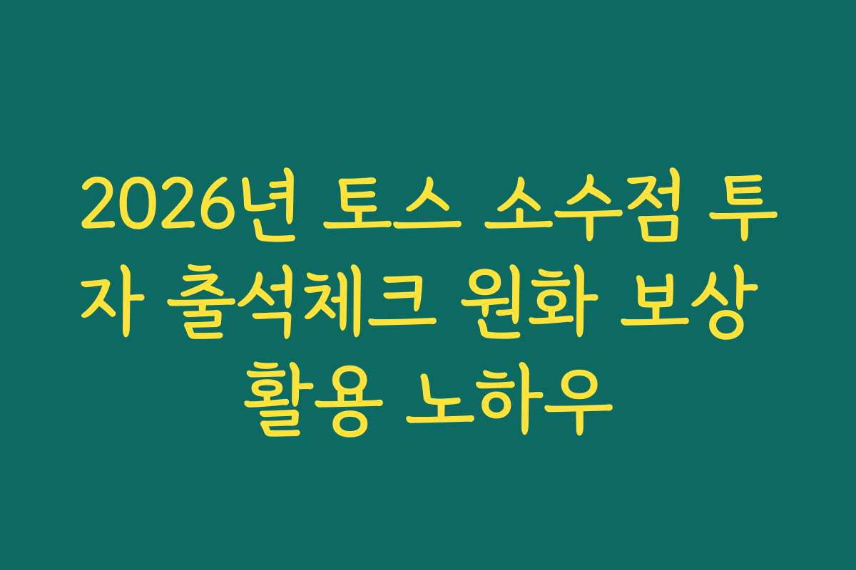 2026년 토스 소수점 투자 출석체크 원화 보상 활용 노하우 2026년 토스 소수점 투자 출석체크 원화 보상 활용 노하우