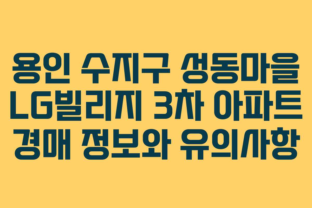 용인 수지구 성동마을 LG빌리지 3차 아파트 경매 정보와 유의사항