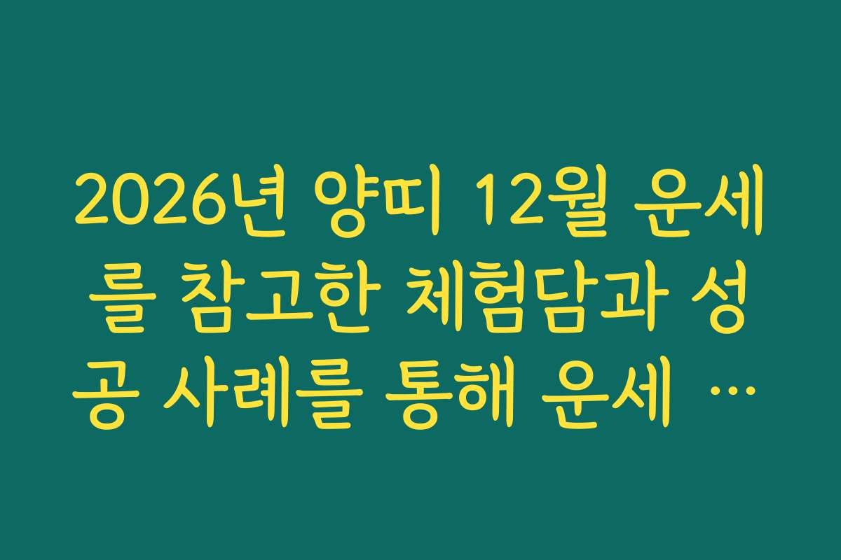 2026년 양띠 12월 운세를 참고한 체험담과 성공 사례를 통해 운세 활용법을 배워요