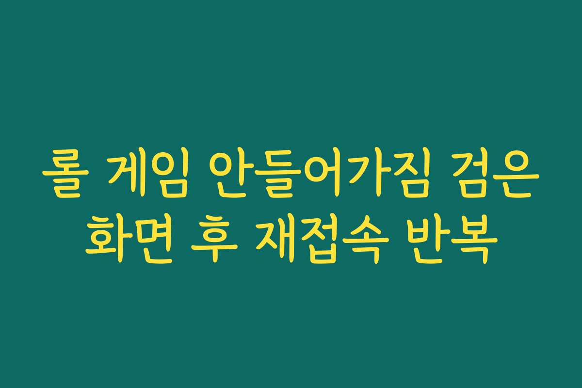 롤 게임 안들어가짐 검은화면 후 재접속 반복