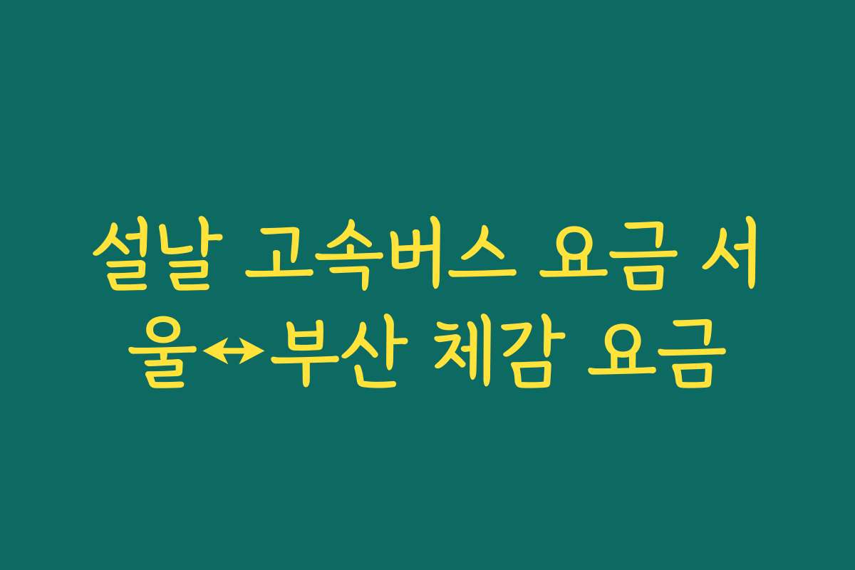 설날 고속버스 요금 서울↔부산 체감 요금