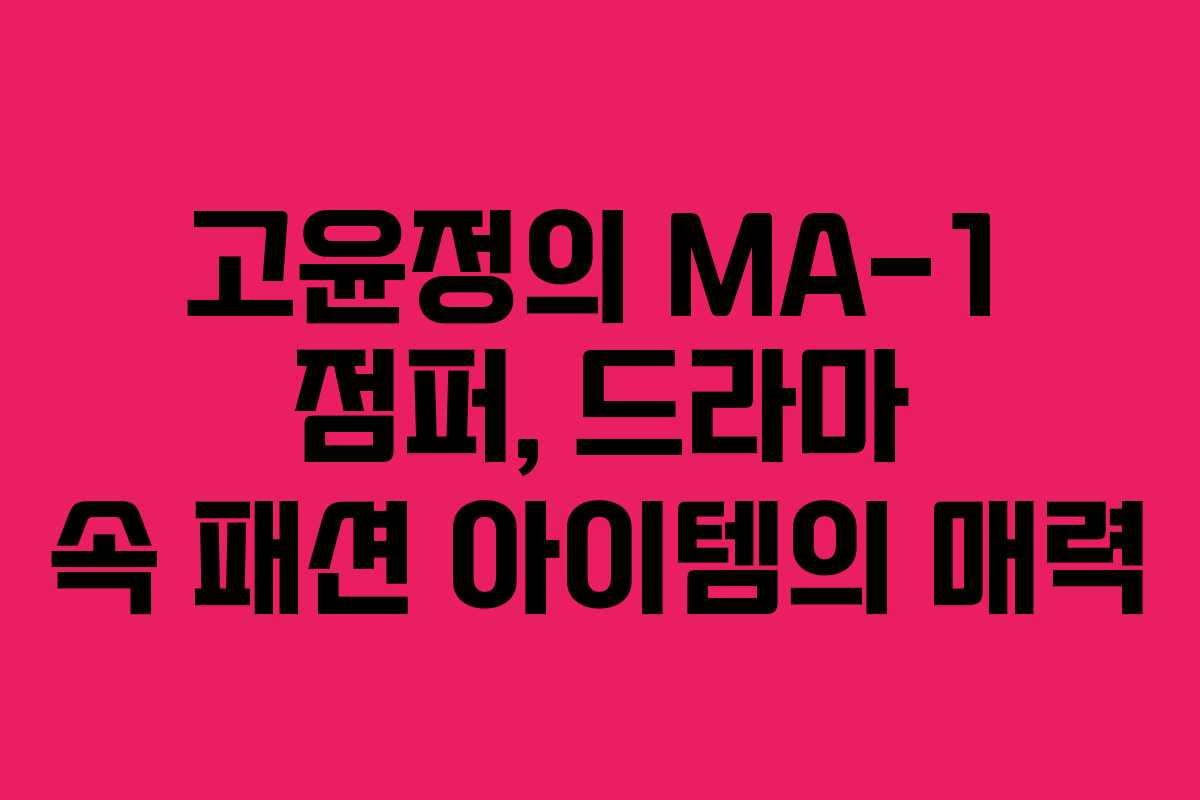 고윤정의 MA-1 점퍼, 드라마 속 패션 아이템의 매력 고윤정의 MA-1 점퍼, 드라마 속 패션 아이템의 매력