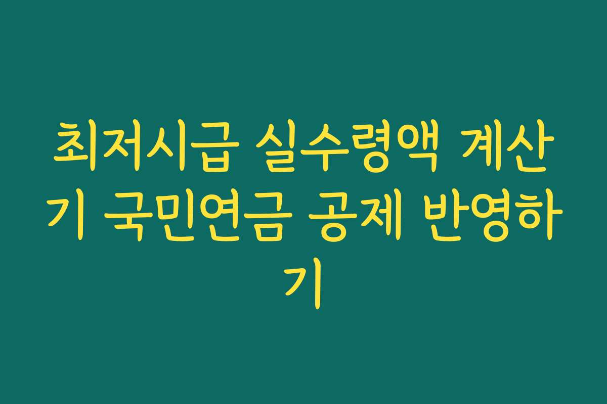최저시급 실수령액 계산기 국민연금 공제 반영하기