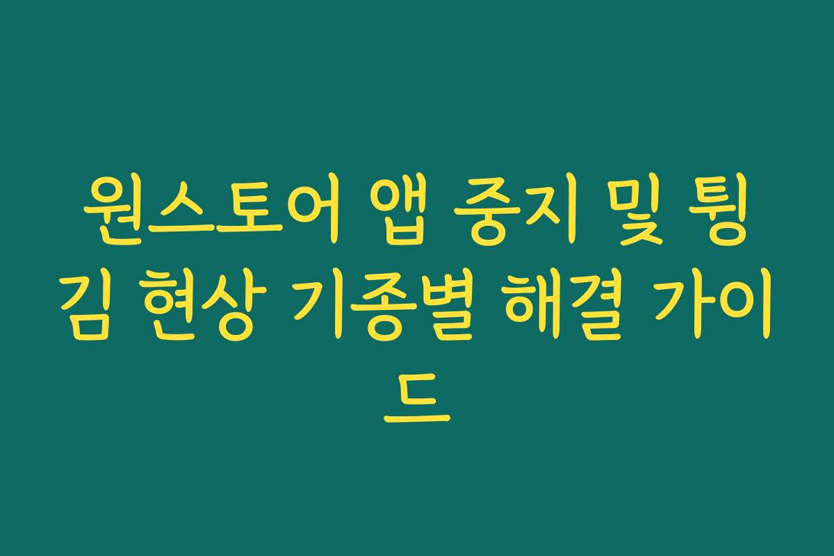 원스토어 앱 중지 및 튕김 현상 기종별 해결 가이드 원스토어 앱 중지 및 튕김 현상 기종별 해결 가이드