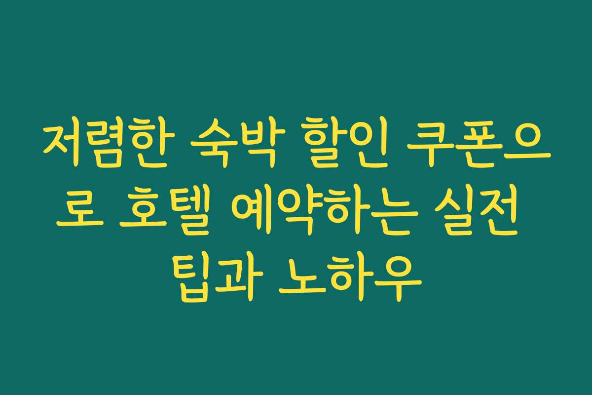 저렴한 숙박 할인 쿠폰으로 호텔 예약하는 실전 팁과 노하우 저렴한 숙박 할인 쿠폰으로 호텔 예약하는 실전 팁과 노하우