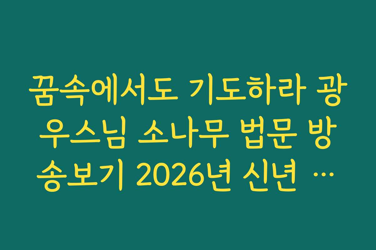 꿈속에서도 기도하라 광우스님 소나무 법문 방송보기 2026년 신년 법회