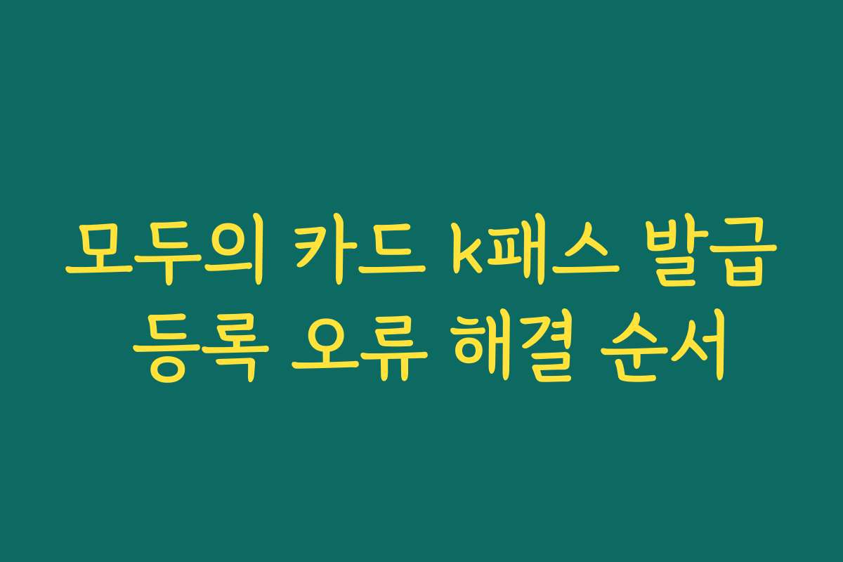 모두의 카드 k패스 발급 등록 오류 해결 순서
