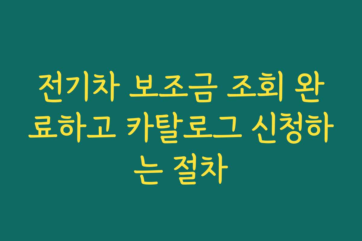 전기차 보조금 조회 완료하고 카탈로그 신청하는 절차 전기차 보조금 조회 완료하고 카탈로그 신청하는 절차