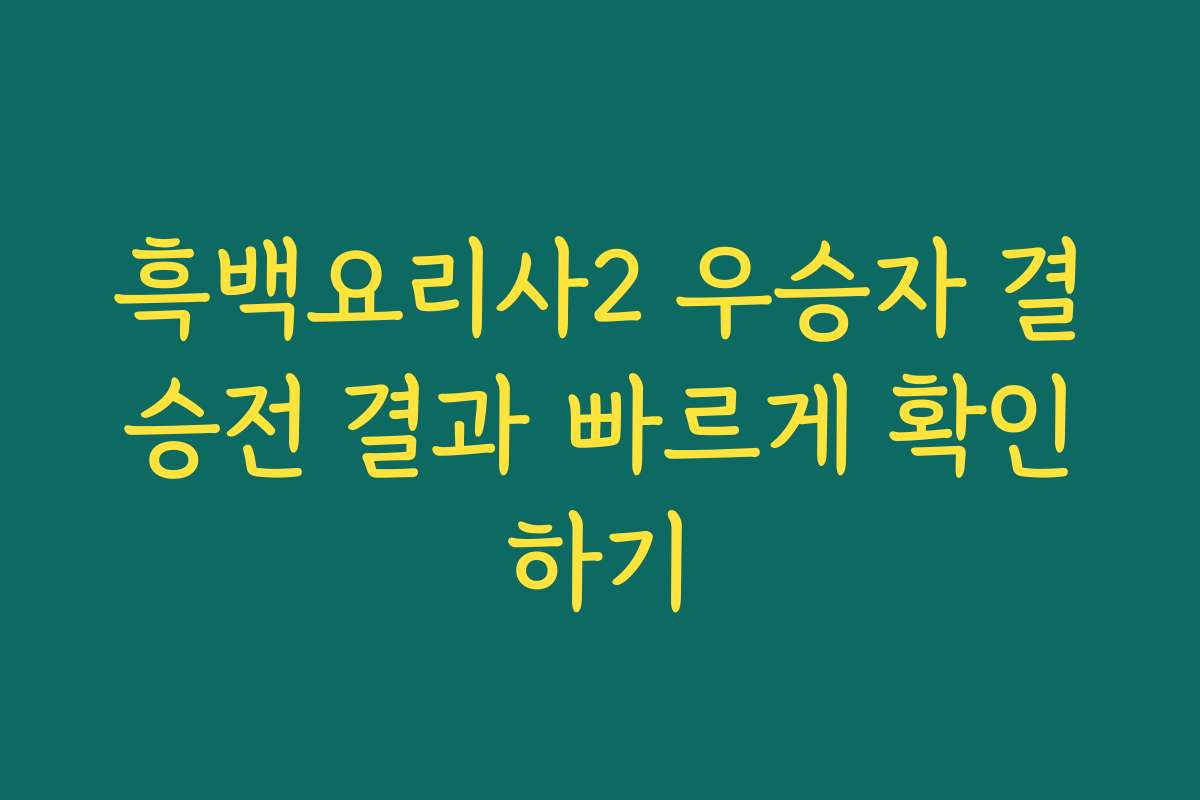 흑백요리사2 우승자 결승전 결과 빠르게 확인하기