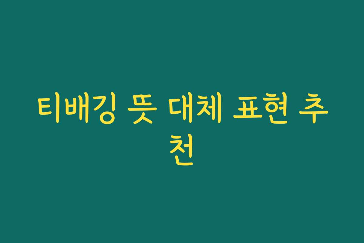 티배깅 뜻 대체 표현 추천