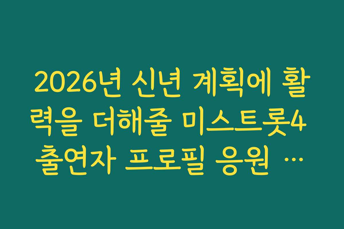 2026년 신년 계획에 활력을 더해줄 미스트롯4 출연자 프로필 응원 문구 추천