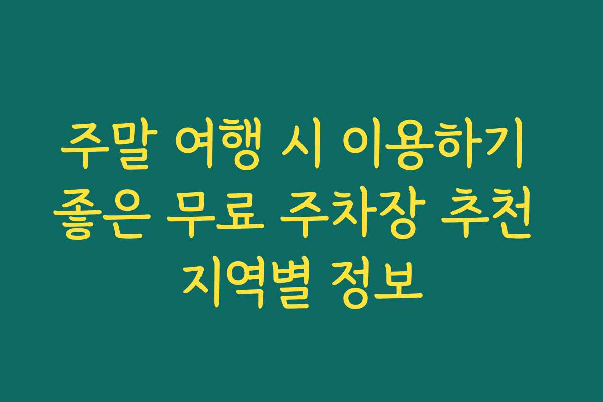 주말 여행 시 이용하기 좋은 무료 주차장 추천 지역별 정보