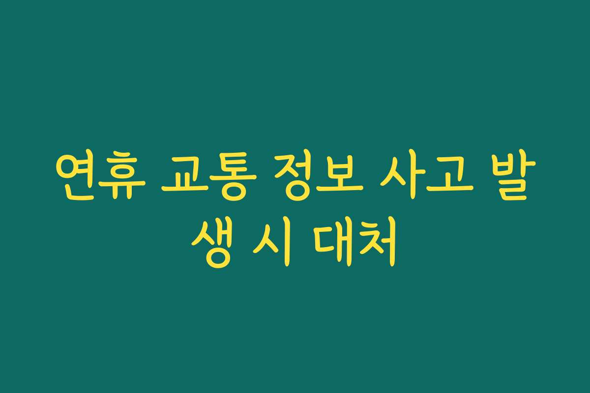 연휴 교통 정보 사고 발생 시 대처