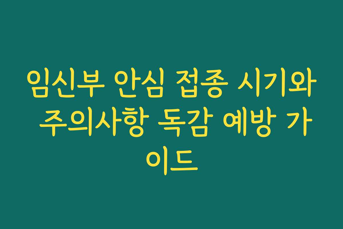 임신부 안심 접종 시기와 주의사항 독감 예방 가이드