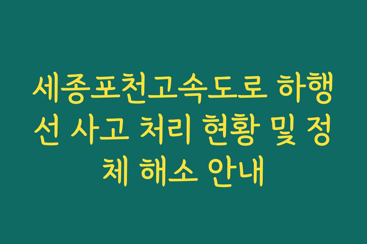 세종포천고속도로 하행선 사고 처리 현황 및 정체 해소 안내 세종포천고속도로 하행선 사고 처리 현황 및 정체 해소 안내