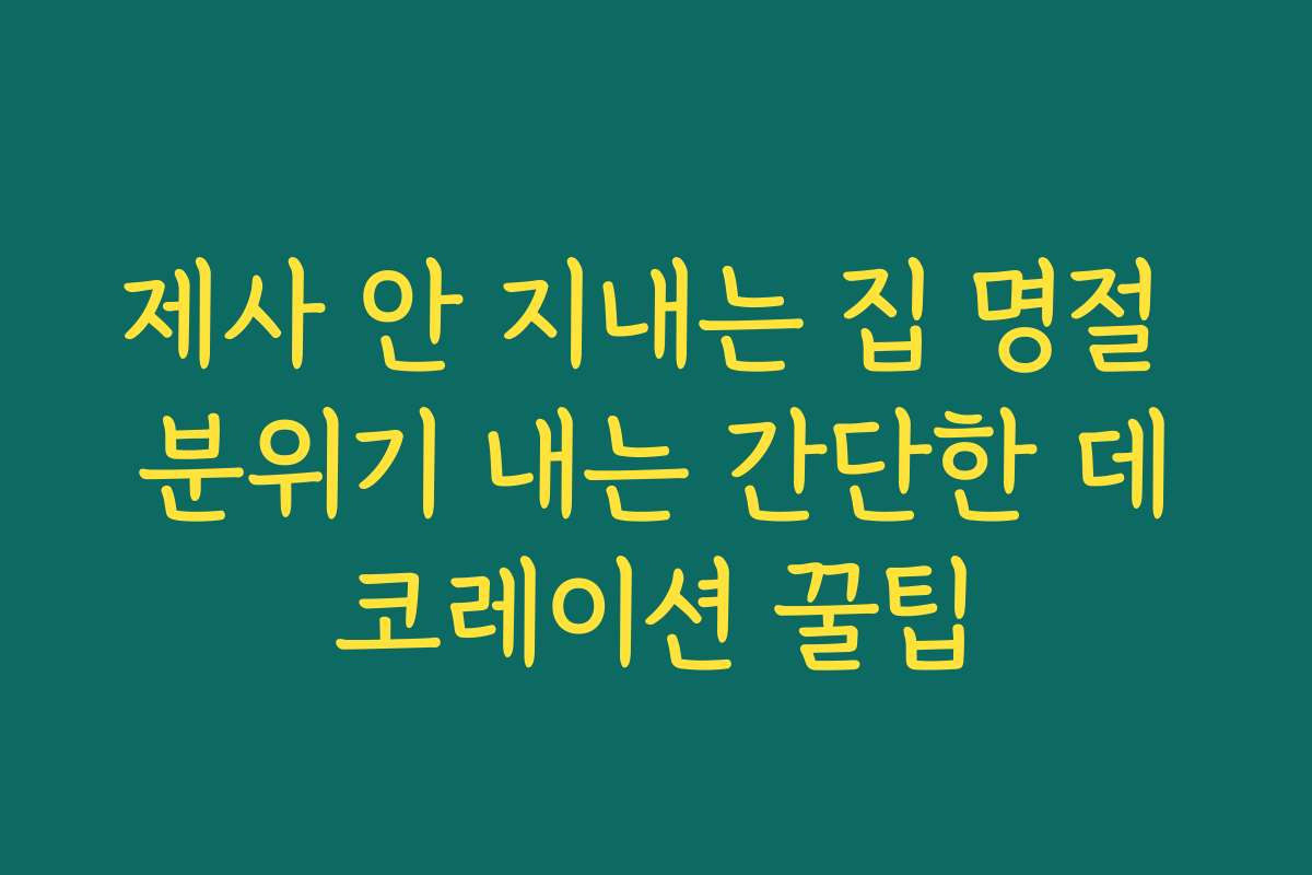 제사 안 지내는 집 명절 분위기 내는 간단한 데코레이션 꿀팁