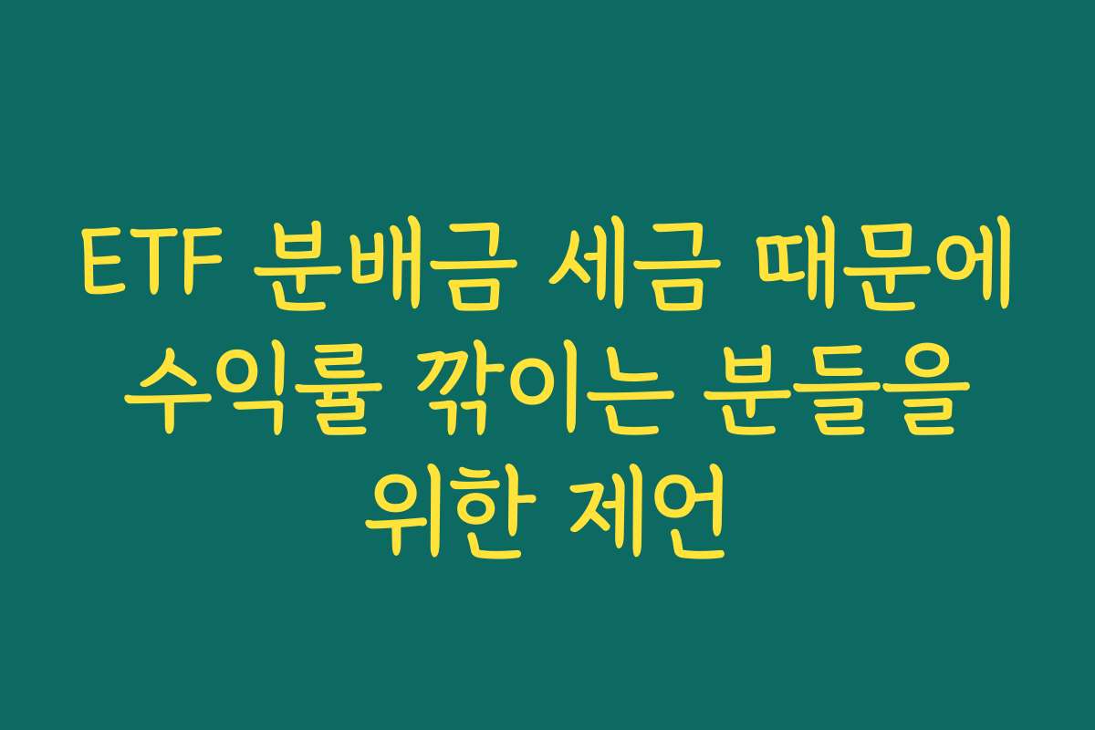 ETF 분배금 세금 때문에 수익률 깎이는 분들을 위한 제언