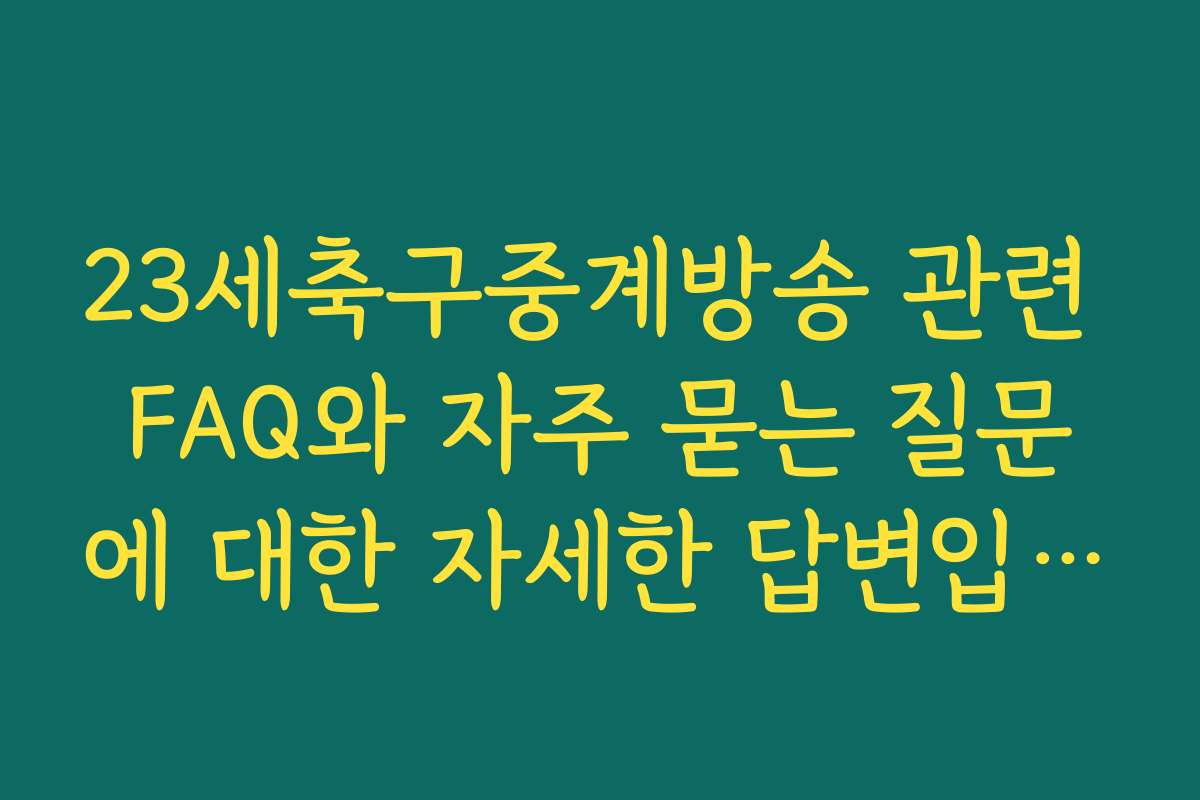 23세축구중계방송 관련 FAQ와 자주 묻는 질문에 대한 자세한 답변입니다