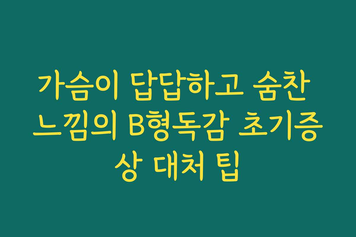 가슴이 답답하고 숨찬 느낌의 B형독감 초기증상 대처 팁