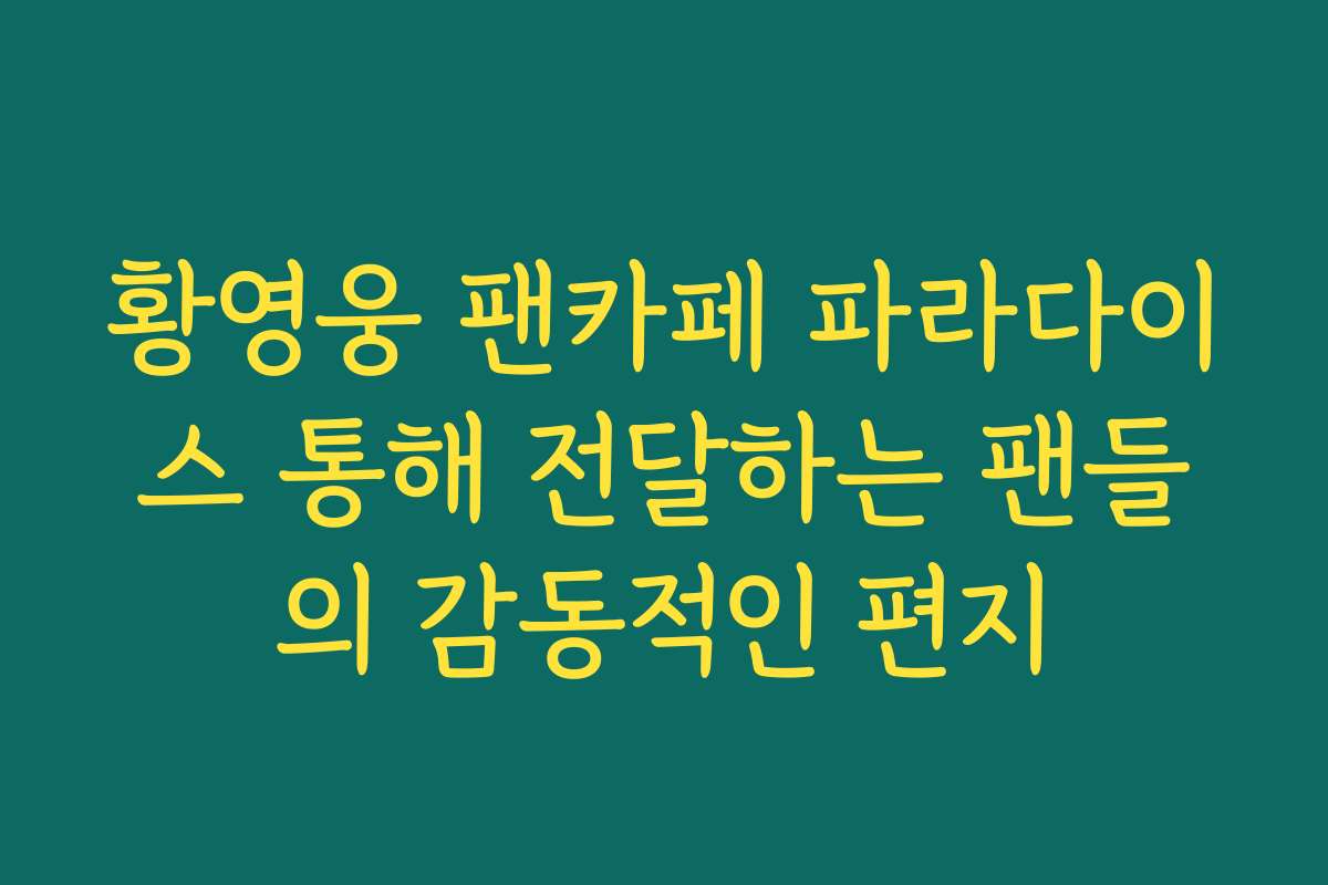 황영웅 팬카페 파라다이스 통해 전달하는 팬들의 감동적인 편지
