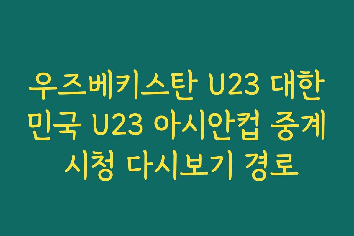 우즈베키스탄 U23 대한민국 U23 아시안컵 중계 시청 다시보기 경로